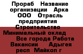 Прораб › Название организации ­ Арка, ООО › Отрасль предприятия ­ Строительство › Минимальный оклад ­ 60 000 - Все города Работа » Вакансии   . Адыгея респ.,Майкоп г.